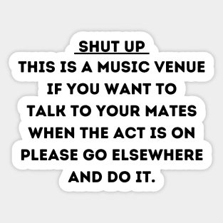 Shut Up This Is A Music Venue If You Want To Talk To Your Mates Sticker